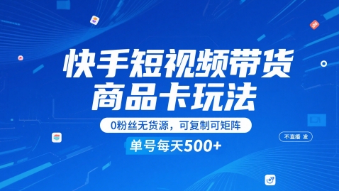 快手短视频带货商品卡玩法，不直播不发视频，0粉丝无货源，可复制可矩阵，单号每天1-5张-佳腾网赚