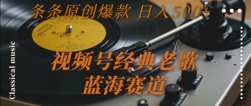 视频号经典老歌，蓝海赛道，日入5张+ 条条原创爆款【揭秘】-佳腾网赚