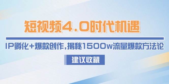 短视频4.0时代机遇：IP孵化+爆款创作，揭秘1500w流量爆款方法论-佳腾网赚