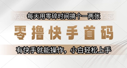 零撸快手首码，每天用零碎时间搞个一两张，有快手就能操作小白轻松上手【揭秘】-佳腾网赚
