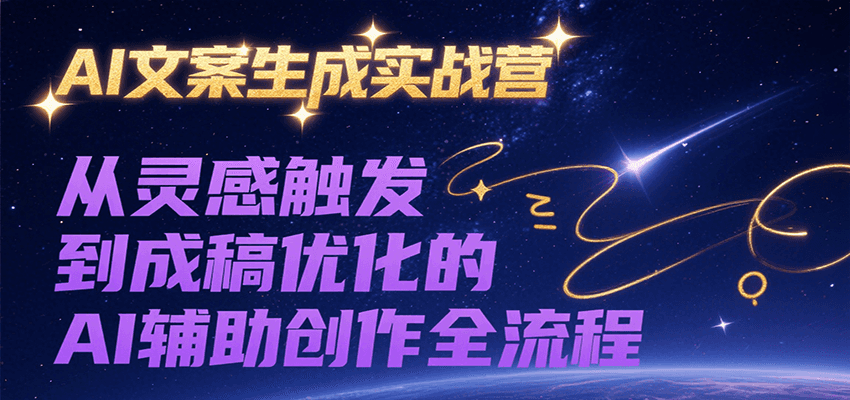AI文案生成实战营，从灵感触发到成稿优化的AI辅助创作全流程-佳腾网赚