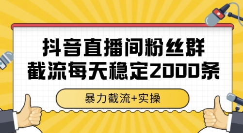 抖音直播间粉丝群截流，稳定采集数据全行业通用 2000条数据一天【揭秘】-佳腾网赚