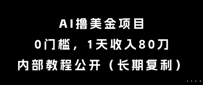 AI撸美金项目，0门槛，1天收入80刀，内部教程公开(长期复利)【揭秘】-佳腾网赚