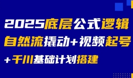 2025底层公式逻辑自然流撬动+视频起号+千川基础计划搭建-佳腾网赚
