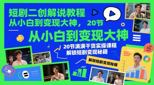 短剧二创解说教程，从小白到变现大神，20节满满干货实操课程，解锁短剧变现秘籍-佳腾网赚