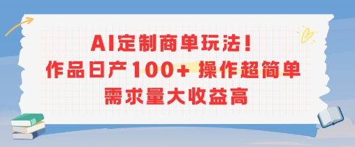 AI定制商单玩法，作品日产100+操作超简单，需求量大收益高-佳腾网赚