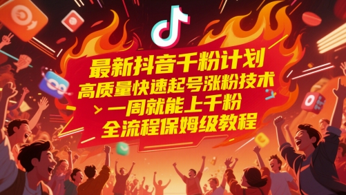 最新抖音千粉计划，高质量快速起号涨粉技术，一周就能上千粉，全流程保姆级教程-佳腾网赚