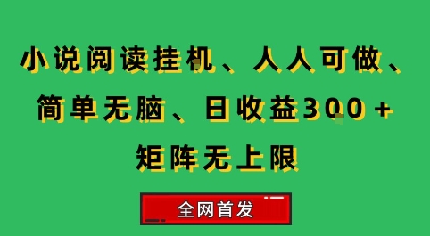小说挂G阅读，人人可做，简单无脑，一天收益3张+矩阵无限上，全网首发【揭秘】-佳腾网赚