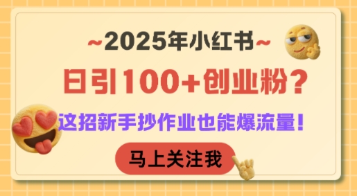 2025年小红书日引100+创业粉？这招新手抄作业也能爆流量！-佳腾网赚