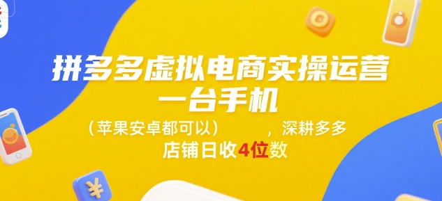 拼多多虚拟电商实操运营，一台手机(苹果安卓都可以)，深耕多多店铺日收4位数-佳腾网赚