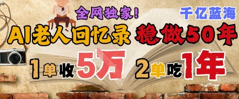 AI帮老人写回忆录，可以稳做50年的蓝海赛道，一单收2-3W，2单吃一年，长久可持续-佳腾网赚