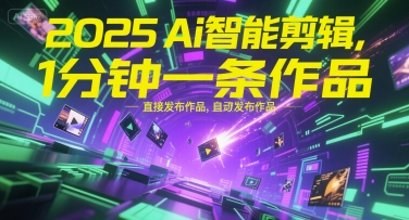 2025Ai智能剪辑，不需要剪辑，直接发布作品，自动剪辑，1分钟一条作品-佳腾网赚