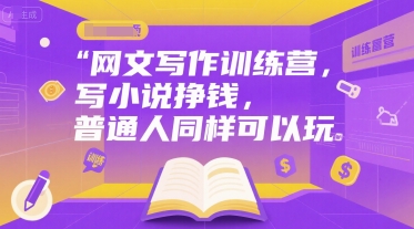 网文写作训练营，写小说挣钱，普通人同样可以玩-佳腾网赚