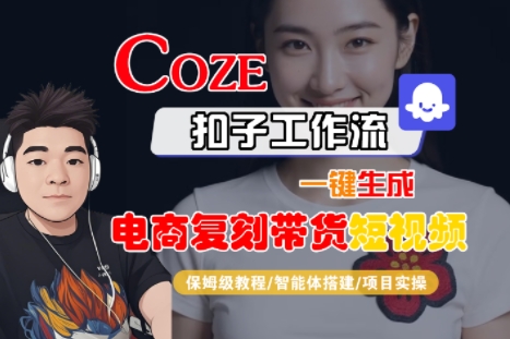 Coze扣子工作流一键生成电商复刻带货短视频，保姆级教程-智能体搭建-项目实操-佳腾网赚