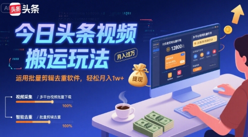 今日头条视频搬运玩法，运用批量剪辑去重软件，轻松月入1w+-佳腾网赚