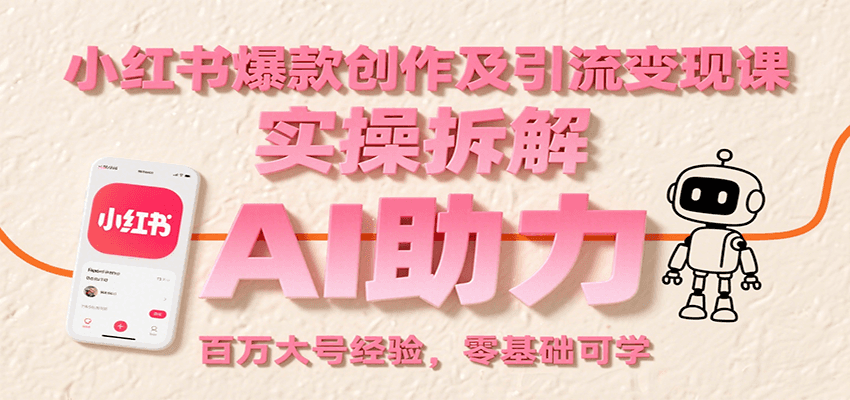 小红书爆款创作及引流变现课：实操拆解，AI助力，百万大号经验，零基础可学-佳腾网赚