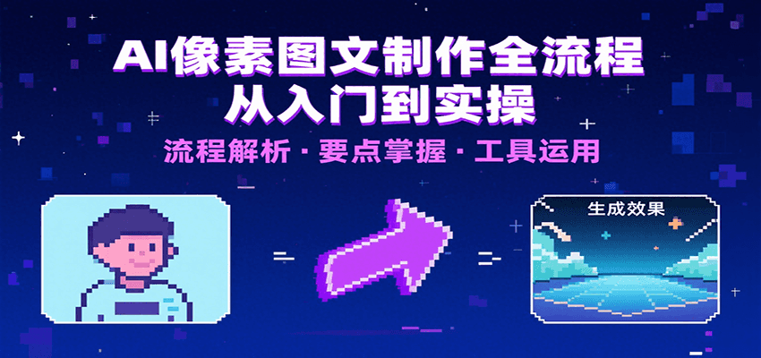 AI像素图文制作全流程：内容要点、文案选择及所用工具，助你快速入局-佳腾网赚