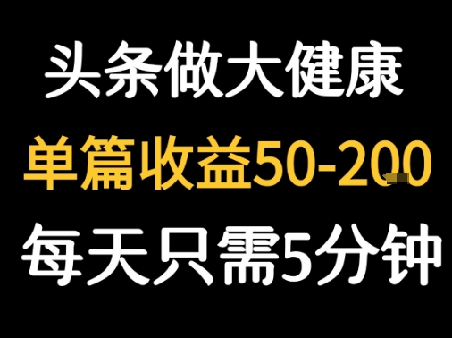 每天5分钟，用今日头条创作大健康图文 单篇收益50-2张-佳腾网赚