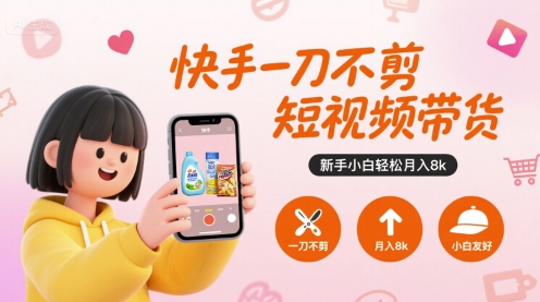 快手一刀不剪短视频带货，新手小白轻松月入8k-佳腾网赚
