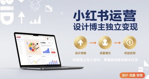 小红书运营设计博主独立变现，实现线上月入过W，零基础也能玩转小红书-佳腾网赚