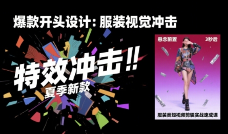 服装类短视频剪辑实战速成课，30天掌握算法适配剪辑术，完播率提升25%-佳腾网赚