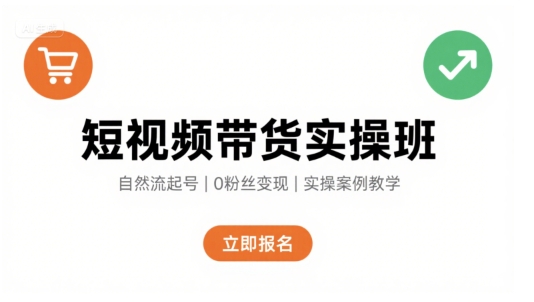短视频带货实操班，自然流电商快速起号，实现轻松带货变现-佳腾网赚