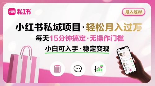 小红书私域项目 月入过W非常轻松 每天15分钟即可搞定，无任何操作门槛，小白可入手-佳腾网赚