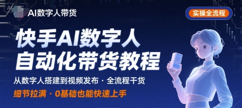 快手AI数字人自动化视频带货实操全流程，干货满满，细节拉满-佳腾网赚