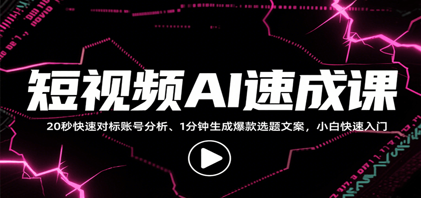 短视频AI速成课，找对标/定选题/拆结构/写文案等，小白快速上手解锁多样创作技能-佳腾网赚