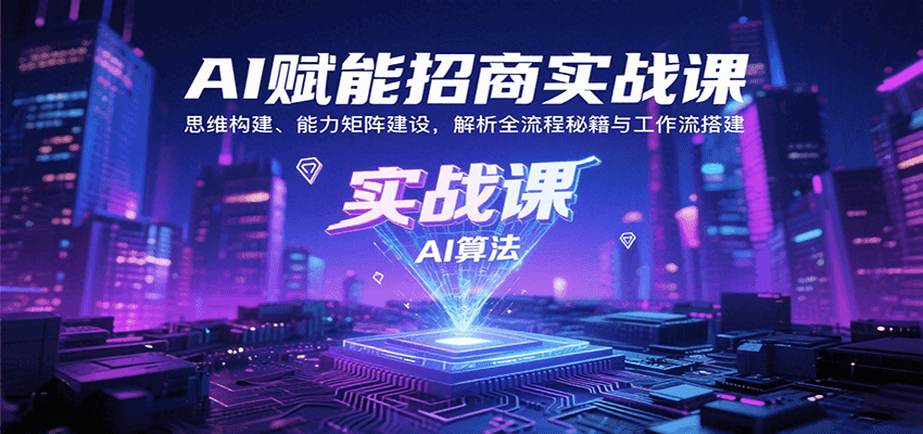 AI赋能招商实战课：思维构建、能力矩阵建设，解析全流程秘籍与工作流搭建-佳腾网赚