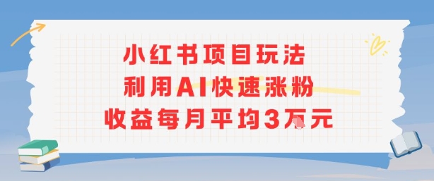 小红书商单项目新玩法，利用AI快速涨粉收益每月平均3W-佳腾网赚