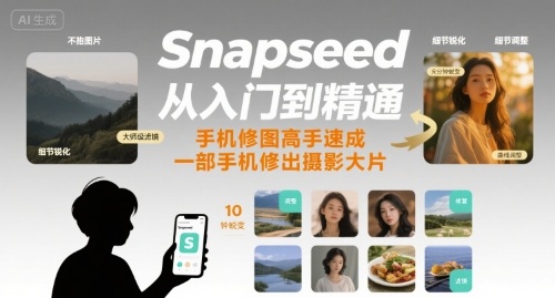 Snapseed从入门到精通，手机修图高手速成，一部手机就能修出摄影大片-佳腾网赚