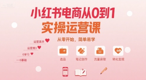 小红书电商从0到1实操运营课，从零开始，简单易学-佳腾网赚