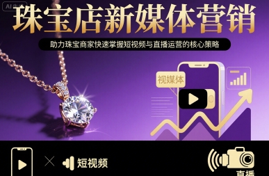 珠宝店新媒体营销，助力珠宝商家快速掌握短视频与直播运营的核心策略-佳腾网赚