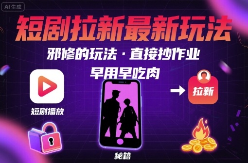 解锁短剧拉新最新玩法，邪修的玩法，直接抄作业，早用早吃肉-佳腾网赚