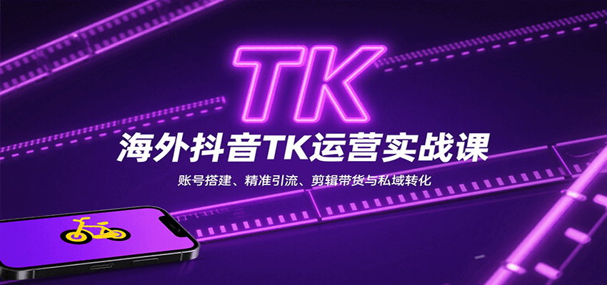 海外抖音TK运营实战课：账号搭建、精准引流、剪辑带货与私域转化-佳腾网赚