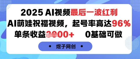 2025AI视频最后一波红利，AI萌娃祝福视频，起号率高达96%，单条收益1k+，0基础可做-佳腾网赚