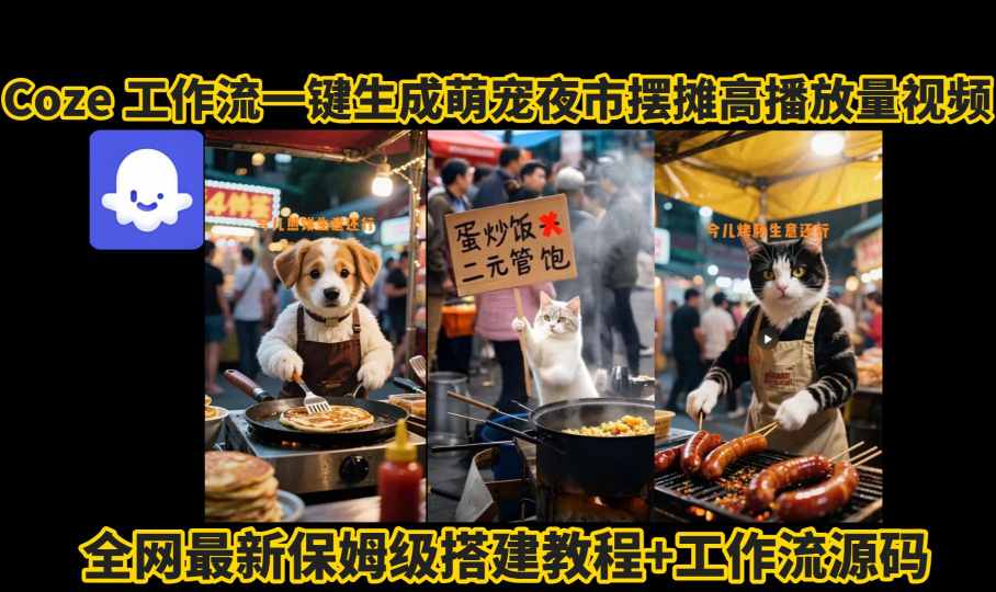 coze工作流一键生成萌宠夜市摆摊AI高赞高播放量视频保姆级拆解教程-佳腾网赚
