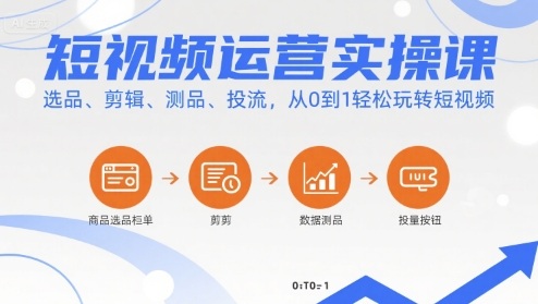 短视频运营实操课，选品、剪辑、测品、投流，从0到1轻松玩转短视频-佳腾网赚