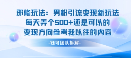 邪修玩法：男粉引流变现新玩法每天弄个5张还是可以的变现方向参考我以往的内容-佳腾网赚