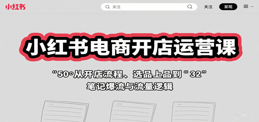小红书电商开店运营课：从开店流程、选品上品到笔记爆流与流量逻辑-佳腾网赚