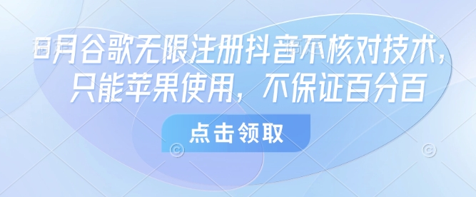 8月谷歌无限注册抖音不核对技术，只能苹果使用，不保证百分百-佳腾网赚