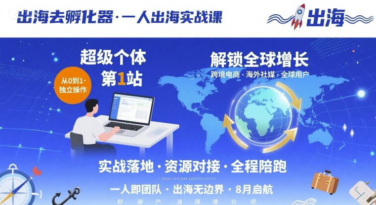 出海去孵化器，一人出海实战课，​超级个体第1站，解锁全球增长-佳腾网赚