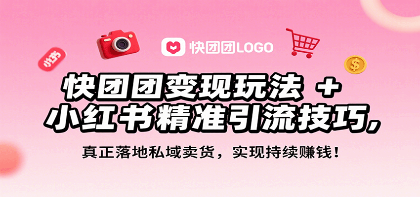 快团团变现玩法+小红书精准引流技巧，真正落地私域卖货，一年从0做到月入3万+-佳腾网赚