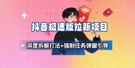 抖音极速版拉新项目_深度拆解打法+强制任务弹窗引导-佳腾网赚