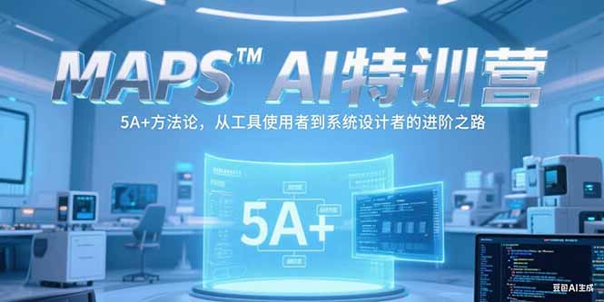 MAPSAI特训营，掌握 5A+方法论，从工具使用者到系统设计者的进阶之路-佳腾网赚