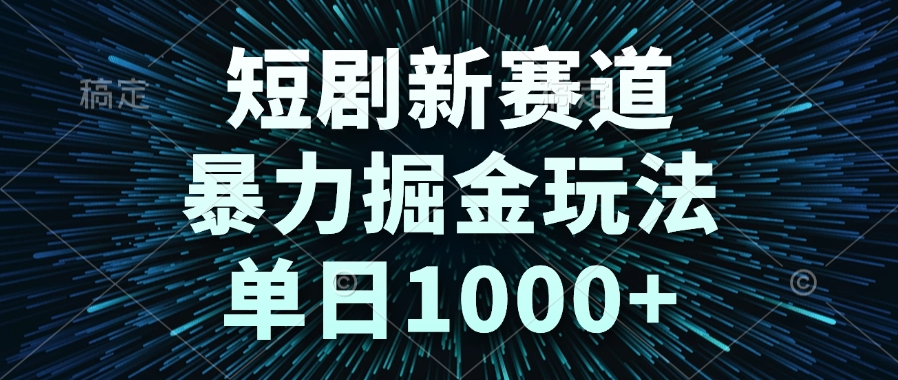 短剧新赛道，暴力掘金玩法，单日1000+-佳腾网赚