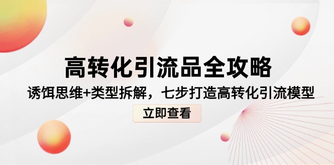 高转化引流品全攻略，诱饵思维+类型拆解，七步打造高转化引流模型-佳腾网赚