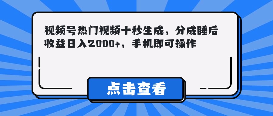 视频号热门视频十秒生成，分成睡后收益日入2000+，手机即可操作-佳腾网赚