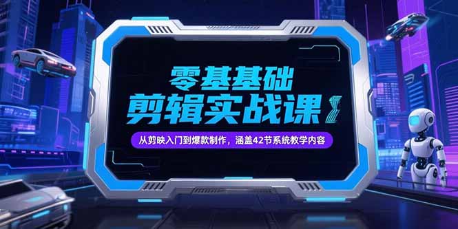 零基础抖音剪辑实战课，从剪映入门到爆款制作，涵盖42节系统教学内容-佳腾网赚